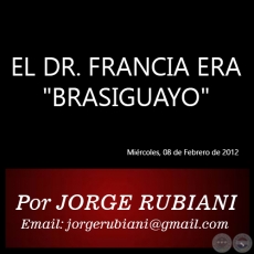 EL DR. FRANCIA ERA BRASIGUAYO - Por JORGE RUBIANI - Mircoles, 08 de Febrero de 2012
